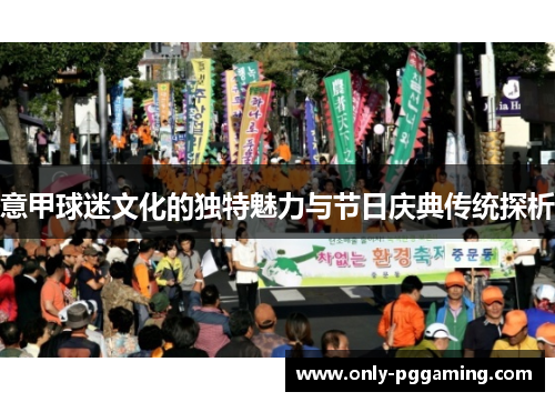 意甲球迷文化的独特魅力与节日庆典传统探析