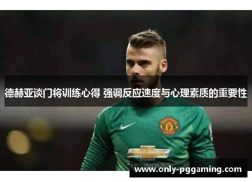 德赫亚谈门将训练心得 强调反应速度与心理素质的重要性