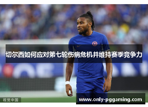切尔西如何应对第七轮伤病危机并维持赛季竞争力