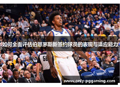 如何全面评估伯恩茅斯新签约球员的表现与适应能力