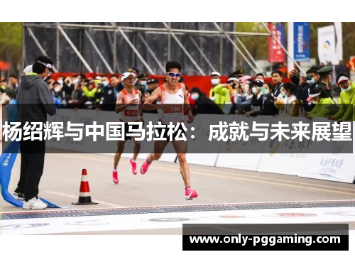 杨绍辉与中国马拉松：成就与未来展望