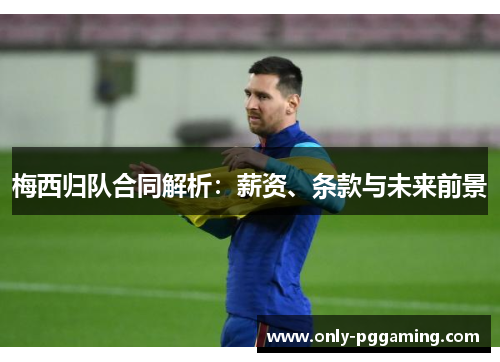 梅西归队合同解析：薪资、条款与未来前景