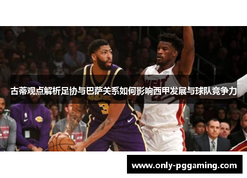 古蒂观点解析足协与巴萨关系如何影响西甲发展与球队竞争力