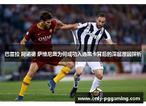 巴雷拉 阿诺德 萨维尼奥为何成功入选黑卡背后的深层原因探析