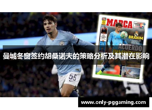 曼城冬窗签约胡桑诺夫的策略分析及其潜在影响