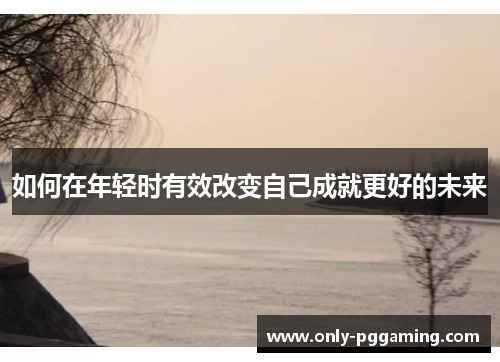 如何在年轻时有效改变自己成就更好的未来
