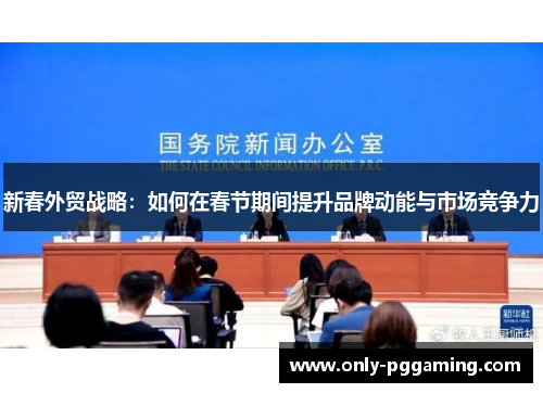 新春外贸战略:如何在春节期间提升品牌动能与市场竞争力