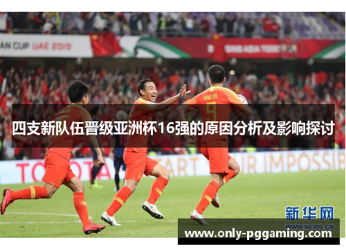 四支新队伍晋级亚洲杯16强的原因分析及影响探讨