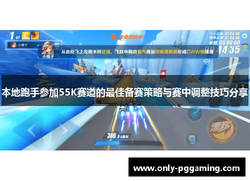 本地跑手参加55K赛道的最佳备赛策略与赛中调整技巧分享