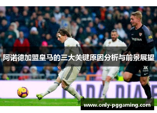 阿诺德加盟皇马的三大关键原因分析与前景展望