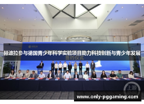 赫迪拉参与德国青少年科学实验项目助力科技创新与青少年发展