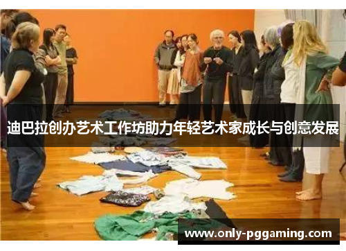 迪巴拉创办艺术工作坊助力年轻艺术家成长与创意发展