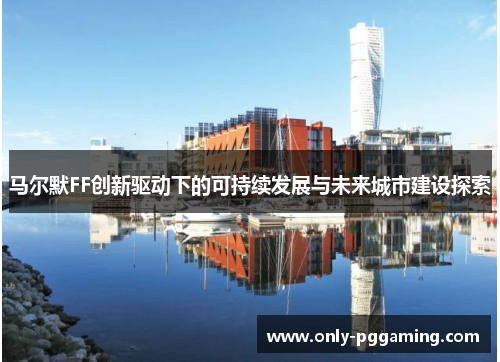 马尔默FF创新驱动下的可持续发展与未来城市建设探索