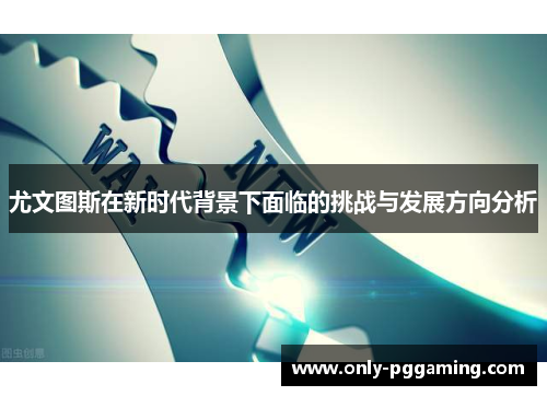 尤文图斯在新时代背景下面临的挑战与发展方向分析