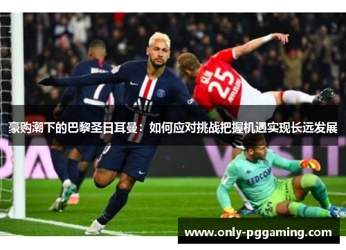 豪购潮下的巴黎圣日耳曼：如何应对挑战把握机遇实现长远发展