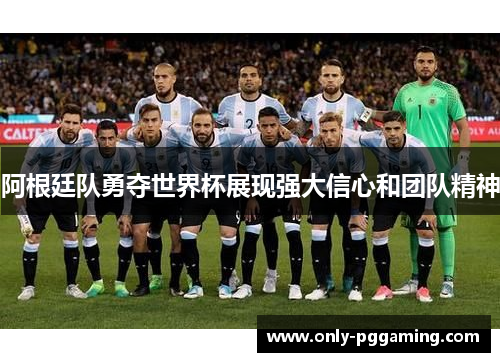 阿根廷队勇夺世界杯展现强大信心和团队精神